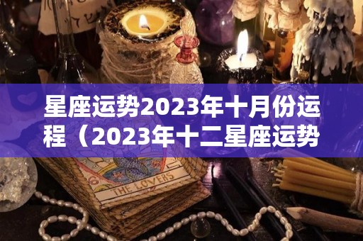 星座运势2023年十月份运程（2023年十二星座运势）