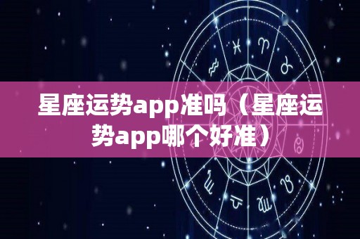 星座运势app准吗（星座运势app哪个好准）