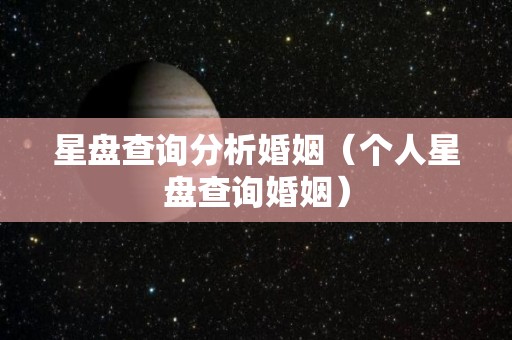 星盘查询分析婚姻（个人星盘查询婚姻）