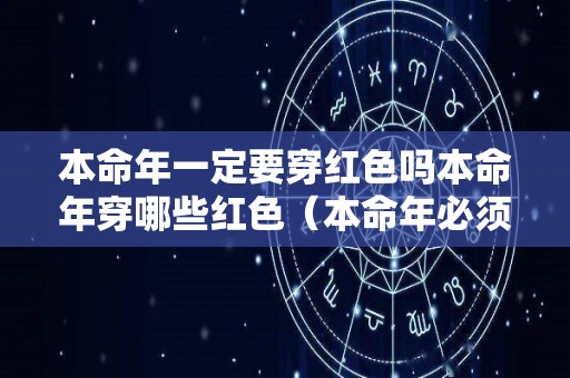 本命年一定要穿红色吗本命年穿哪些红色（本命年必须要穿红色的吗）