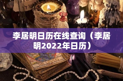 李居明日历在线查询（李居明2022年日历）