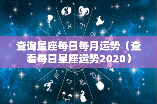 查询星座每日每月运势（查看每日星座运势2020）