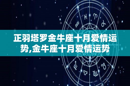 正羽塔罗金牛座十月爱情运势,金牛座十月爱情运势