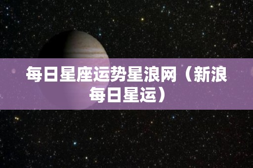 每日星座运势星浪网（新浪每日星运）