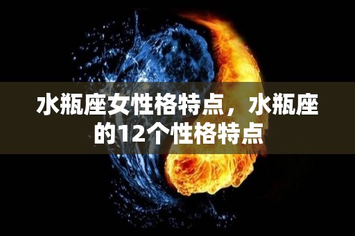 水瓶座女性格特点，水瓶座的12个性格特点