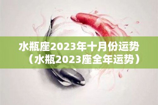 水瓶座2023年十月份运势（水瓶2023座全年运势）