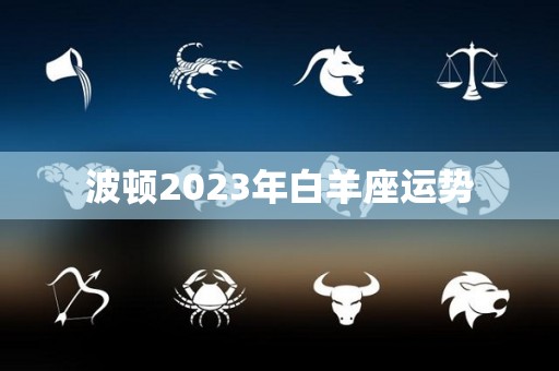 波顿2023年白羊座运势