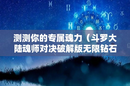 测测你的专属魂力（斗罗大陆魂师对决破解版无限钻石）