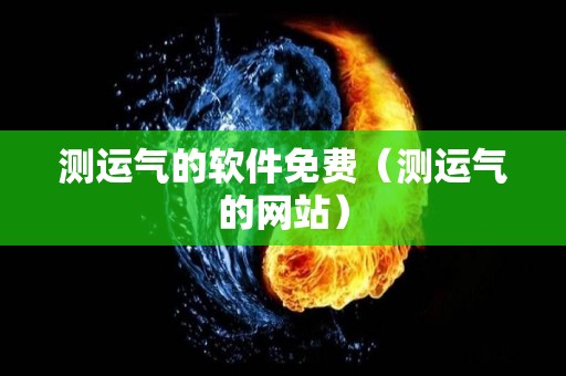 测运气的软件免费（测运气的网站）