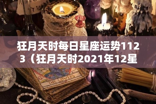 狂月天时每日星座运势1123（狂月天时2021年12星座运势）