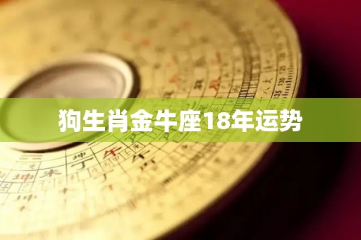 狗生肖金牛座18年运势