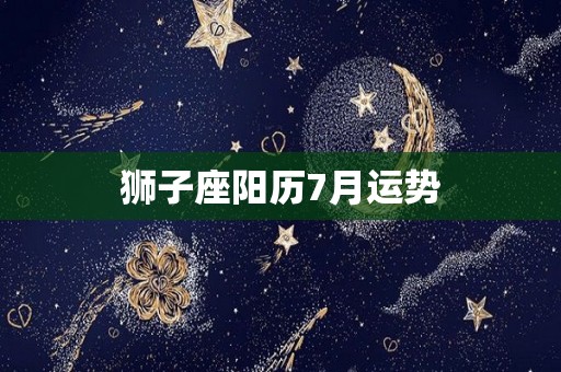 狮子座阳历7月运势