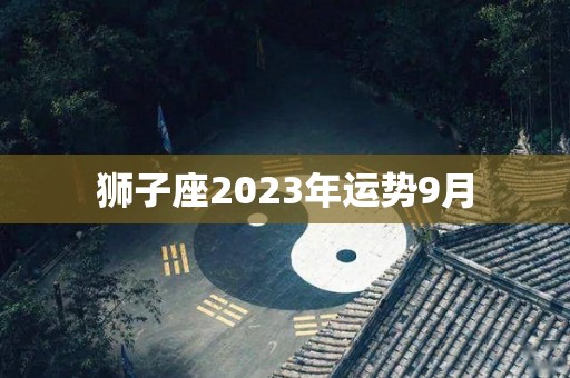 狮子座2023年运势9月