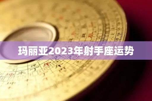 玛丽亚2023年射手座运势