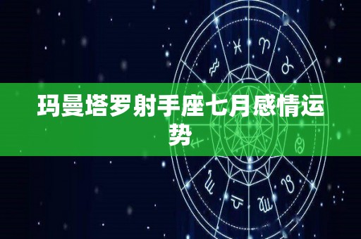 玛曼塔罗射手座七月感情运势