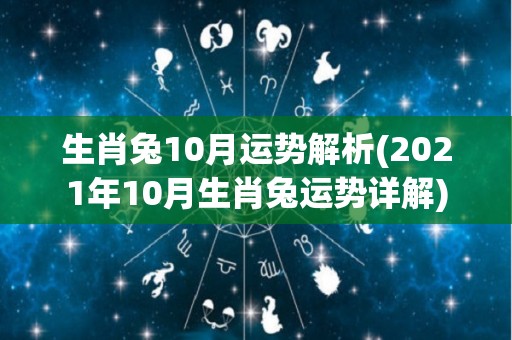 生肖兔10月运势解析(2021年10月生肖兔运势详解)