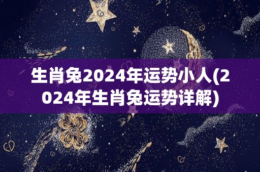 生肖兔2024年运势小人(2024年生肖兔运势详解)