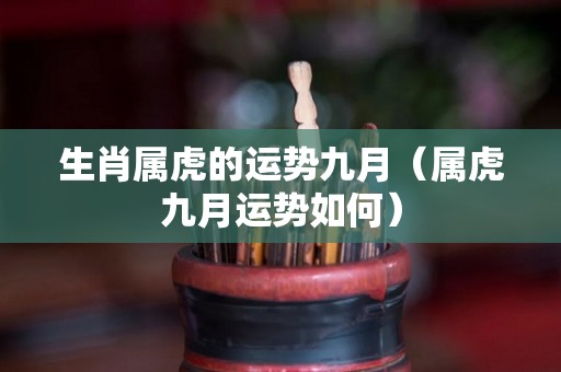 生肖属虎的运势九月（属虎九月运势如何）