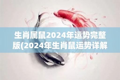生肖属鼠2024年运势完整版(2024年生肖鼠运势详解，事业财运两旺，健康平稳，情感甜蜜。)