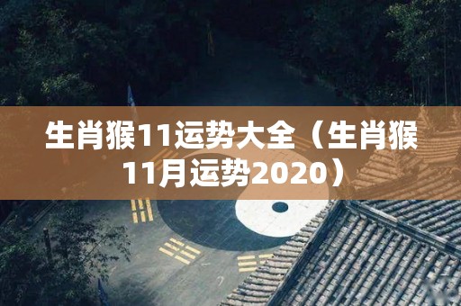 生肖猴11运势大全（生肖猴11月运势2020）