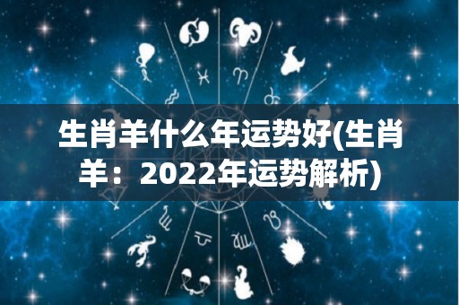 生肖羊什么年运势好(生肖羊：2022年运势解析)