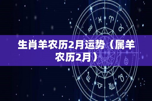 生肖羊农历2月运势（属羊农历2月）