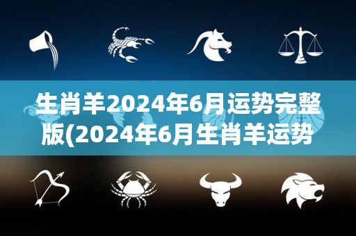 生肖羊2024年6月运势完整版(2024年6月生肖羊运势解析)