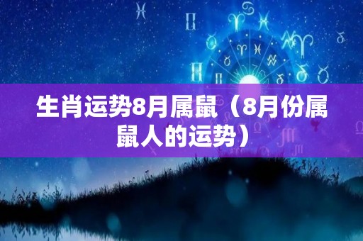 生肖运势8月属鼠（8月份属鼠人的运势）