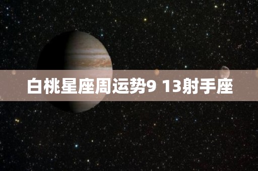 白桃星座周运势9 13射手座