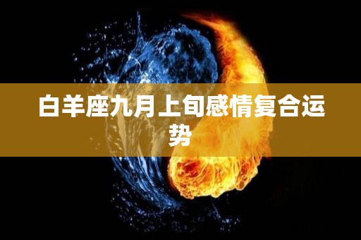 白羊座九月上旬感情复合运势