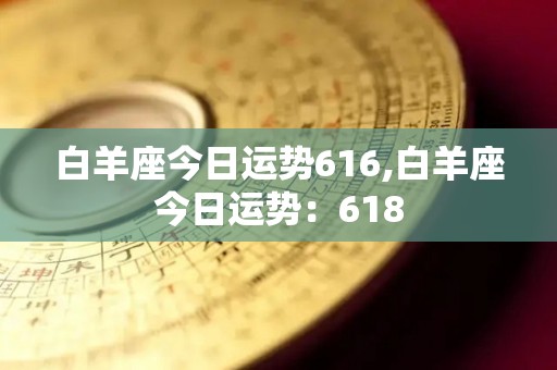 白羊座今日运势616,白羊座今日运势：618