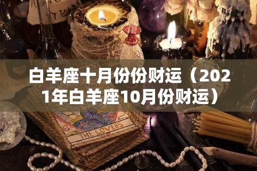 白羊座十月份份财运（2021年白羊座10月份财运）