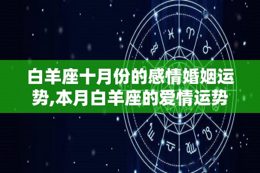 白羊座十月份的感情婚姻运势,本月白羊座的爱情运势如何？