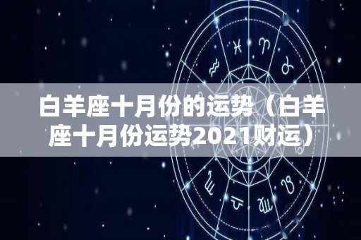 白羊座十月份的运势（白羊座十月份运势2021财运）