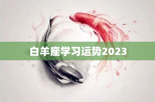 白羊座学习运势2023