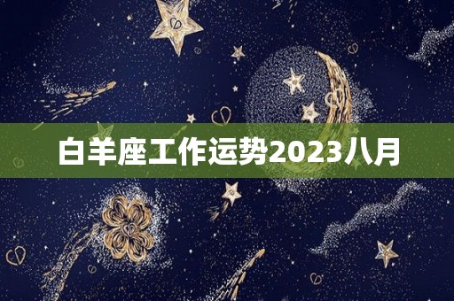 白羊座工作运势2023八月