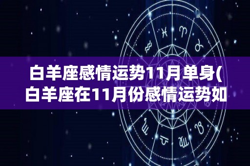 白羊座感情运势11月单身(白羊座在11月份感情运势如何)