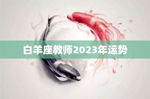 白羊座教师2023年运势