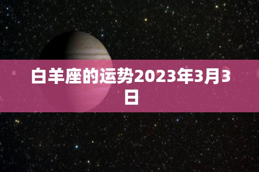 白羊座的运势2023年3月3日