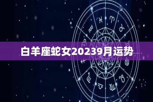 白羊座蛇女20239月运势