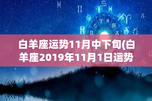 白羊座运势11月中下旬(白羊座2019年11月1日运势)