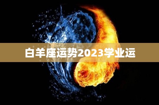 白羊座运势2023学业运