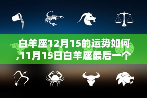 白羊座12月15的运势如何,11月15日白羊座最后一个月运势，你不妨试着从本月开始