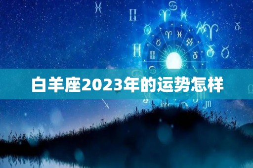 白羊座2023年的运势怎样