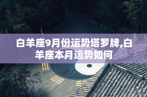 白羊座9月份运势塔罗牌,白羊座本月运势如何