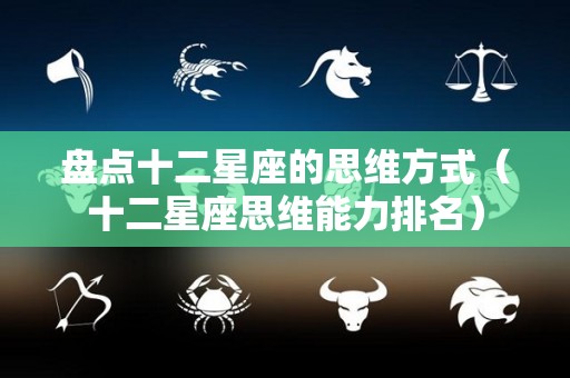 盘点十二星座的思维方式（十二星座思维能力排名）