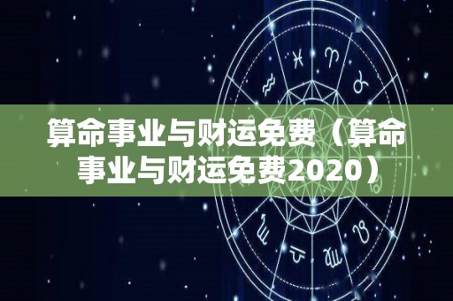 算命事业与财运免费（算命事业与财运免费2020）