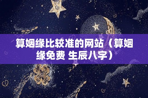 算姻缘比较准的网站（算姻缘免费 生辰八字）