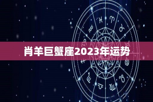 肖羊巨蟹座2023年运势