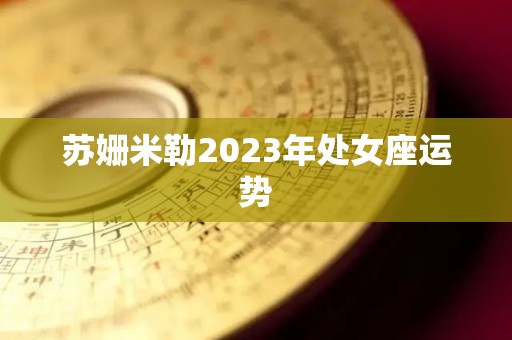 苏姗米勒2023年处女座运势